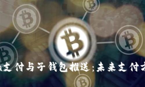 理解Token支付与子钱包推送：未来支付方式的关键