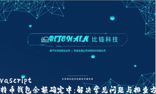 
javascript
比特币钱包余额确定中：解决常见问题与排查方法