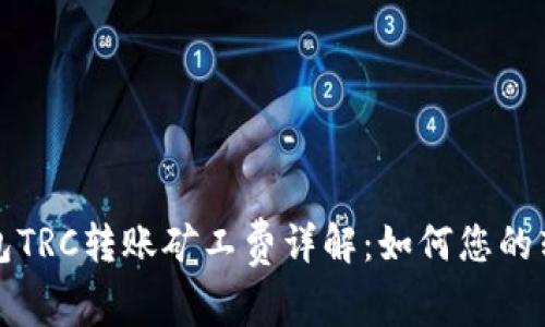 : TP钱包TRC转账矿工费详解：如何您的转账费用