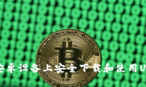 如何在安卓设备上安全下载和使用USDT钱包