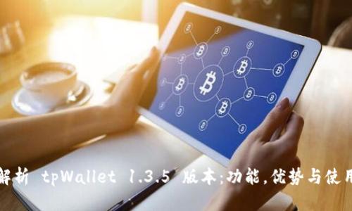 全面解析 tpWallet 1.3.5 版本：功能，优势与使用技巧