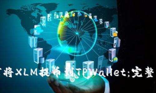 如何将XLM提币到TPWallet:完整指南