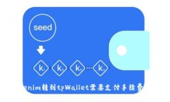 Tokenim转到tpWallet需要支付手续费详解
