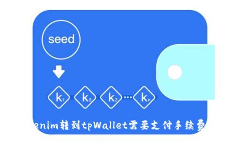 Tokenim转到tpWallet需要支付手续费详解