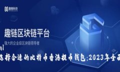```xml如何选择合适的比特币香港提币钱包：2023年