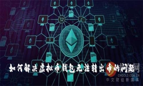 如何解决虚拟币钱包无法转出币的问题