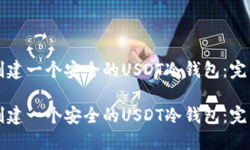 如何创建一个安全的USDT冷钱包：完整指南

如何创建一个安全的USDT冷钱包：完整指南