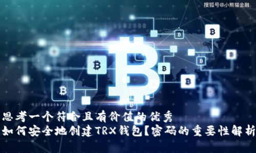 思考一个符合且有价值的优秀  
如何安全地创建TRX钱包？密码的重要性解析