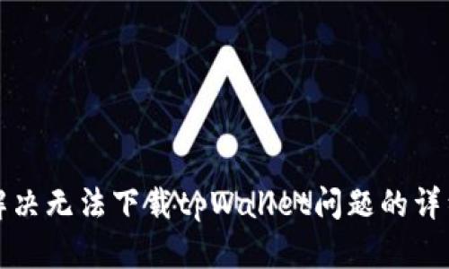 如何解决无法下载tpWallet问题的详细指南