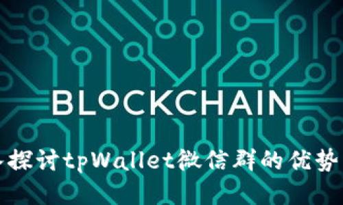 : 深入探讨tpWallet微信群的优势与应用