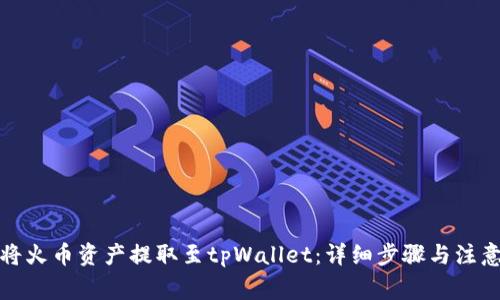 如何将火币资产提取至tpWallet：详细步骤与注意事项