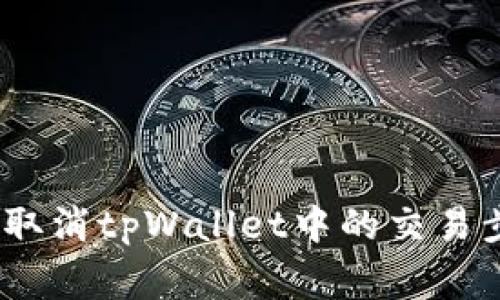 全面解析：如何取消tpWallet中的交易步骤与注意事项
