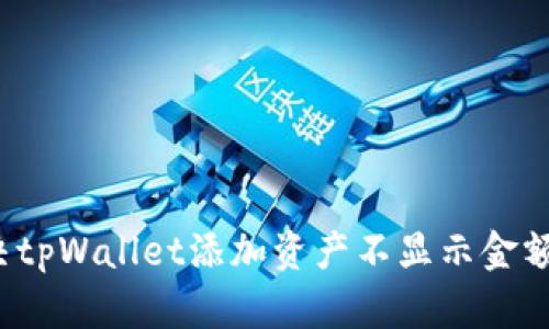 如何解决tpWallet添加资产不显示金额的问题？