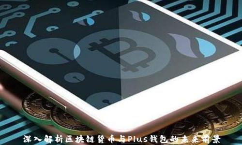 
深入解析区块链货币与Plus钱包的未来前景