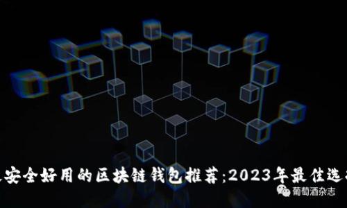 最安全好用的区块链钱包推荐：2023年最佳选择