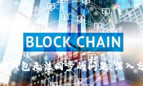 如何解决以太坊钱包无法同步的问题：深入分析及解决方案