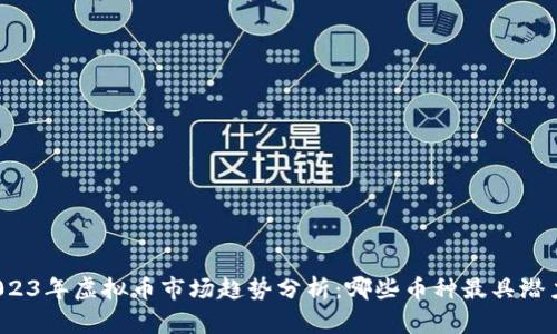 2023年虚拟币市场趋势分析：哪些币种最具潜力？