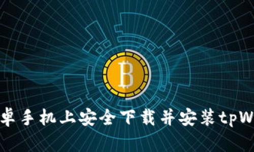 如何在安卓手机上安全下载并安装tpWallet应用