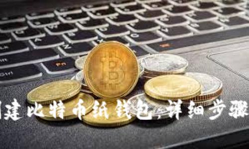 如何安全创建比特币纸钱包：详细步骤与实用指南