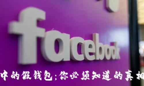   
区块链世界中的假钱包：你必须知道的真相和防范措施