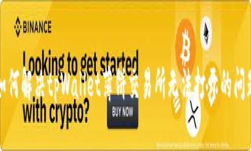 如何解决tpWallet薄饼交易所无法打开的问题