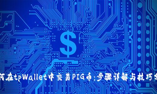 如何在tpWallet中交易PIG币：步骤详解与技巧分享