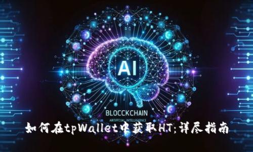 如何在tpWallet中获取HT：详尽指南