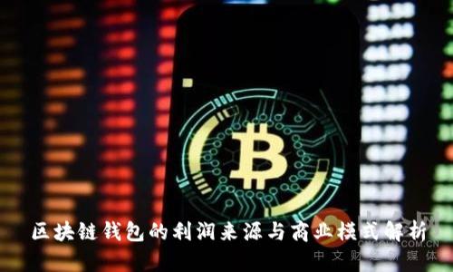 区块链钱包的利润来源与商业模式解析