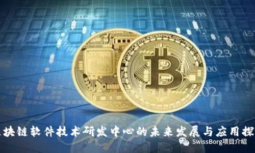 区块链软件技术研发中心的未来发展与应用探讨