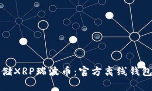 如何安全存储XRP瑞波币：官方离线钱包的全面指南