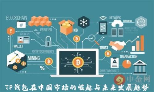 
TP钱包在中国市场的崛起与未来发展趋势
