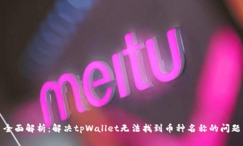 全面解析：解决tpWallet无法找到币种名称的问题