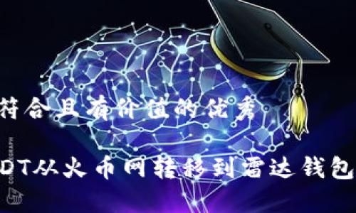 思考一个符合且有价值的优秀

如何将USDT从火币网转移到雷达钱包：详细指南