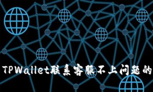 如何解决TPWallet联系客服不上问题的全面指南