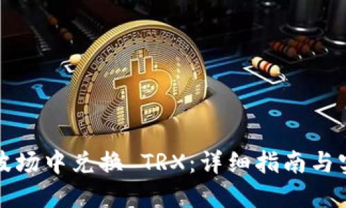 如何在波场中兑换 TRX：详细指南与实用技巧